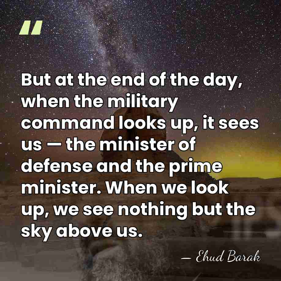 But at the end of the day, when the military command looks&hellip; - Ehud Barak