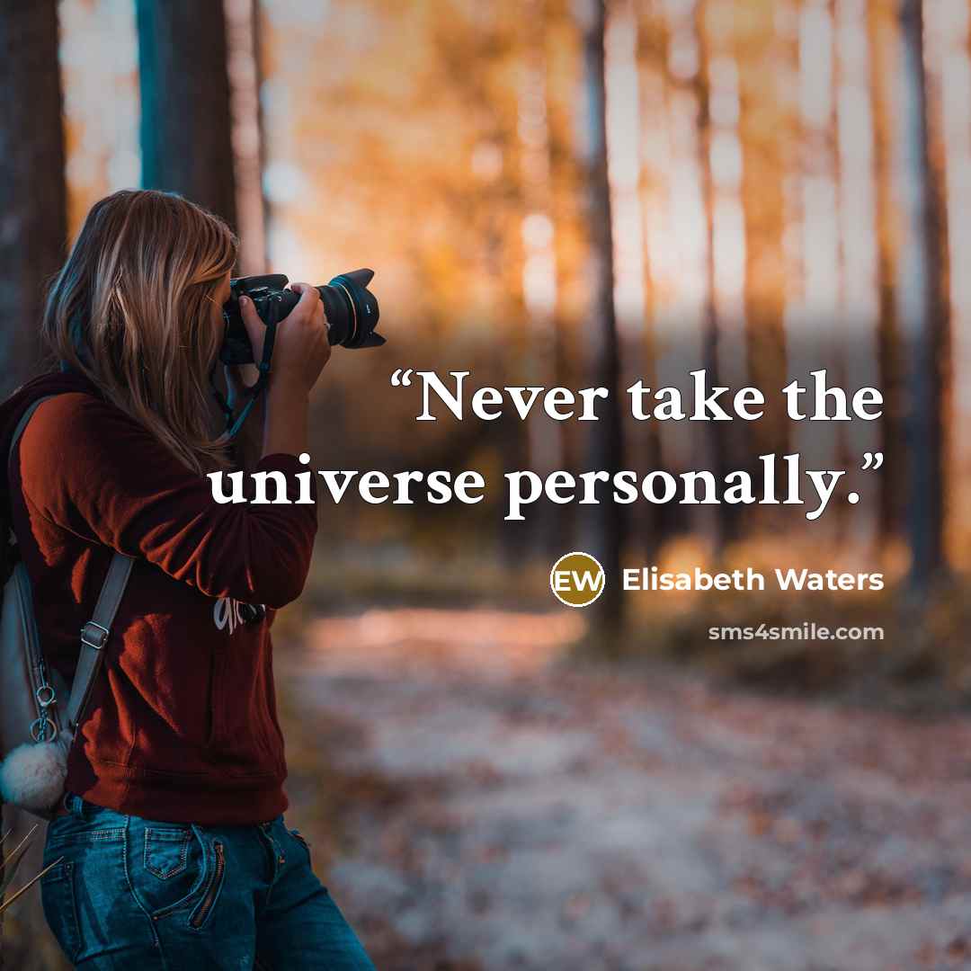 “Never take the universe personally.” quote by Elisabeth Waters