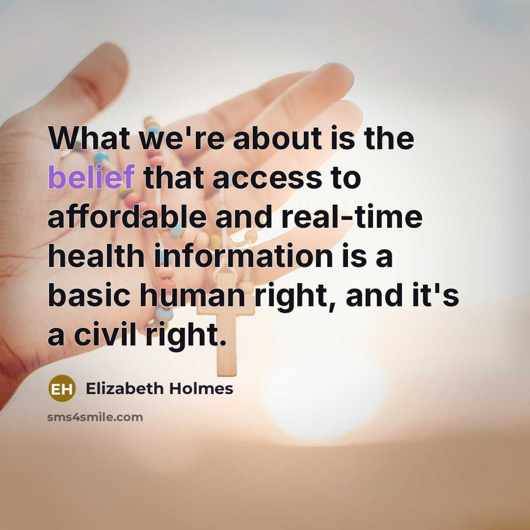 “What we're about is the belief that access to affordable…” quote by Elizabeth Holmes