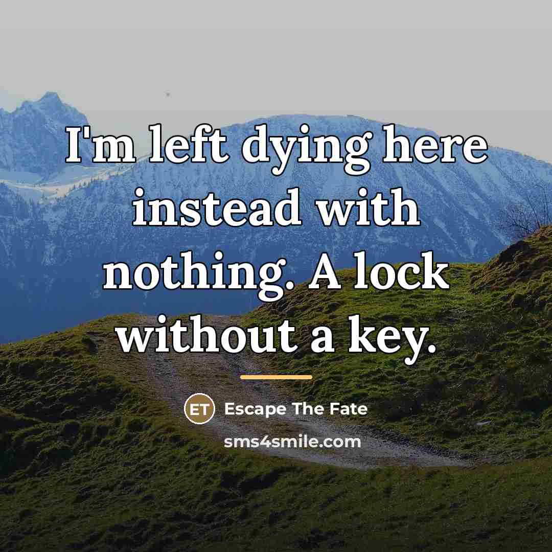 “I'm left dying here instead with nothing. A lock without…” quote by Escape The Fate