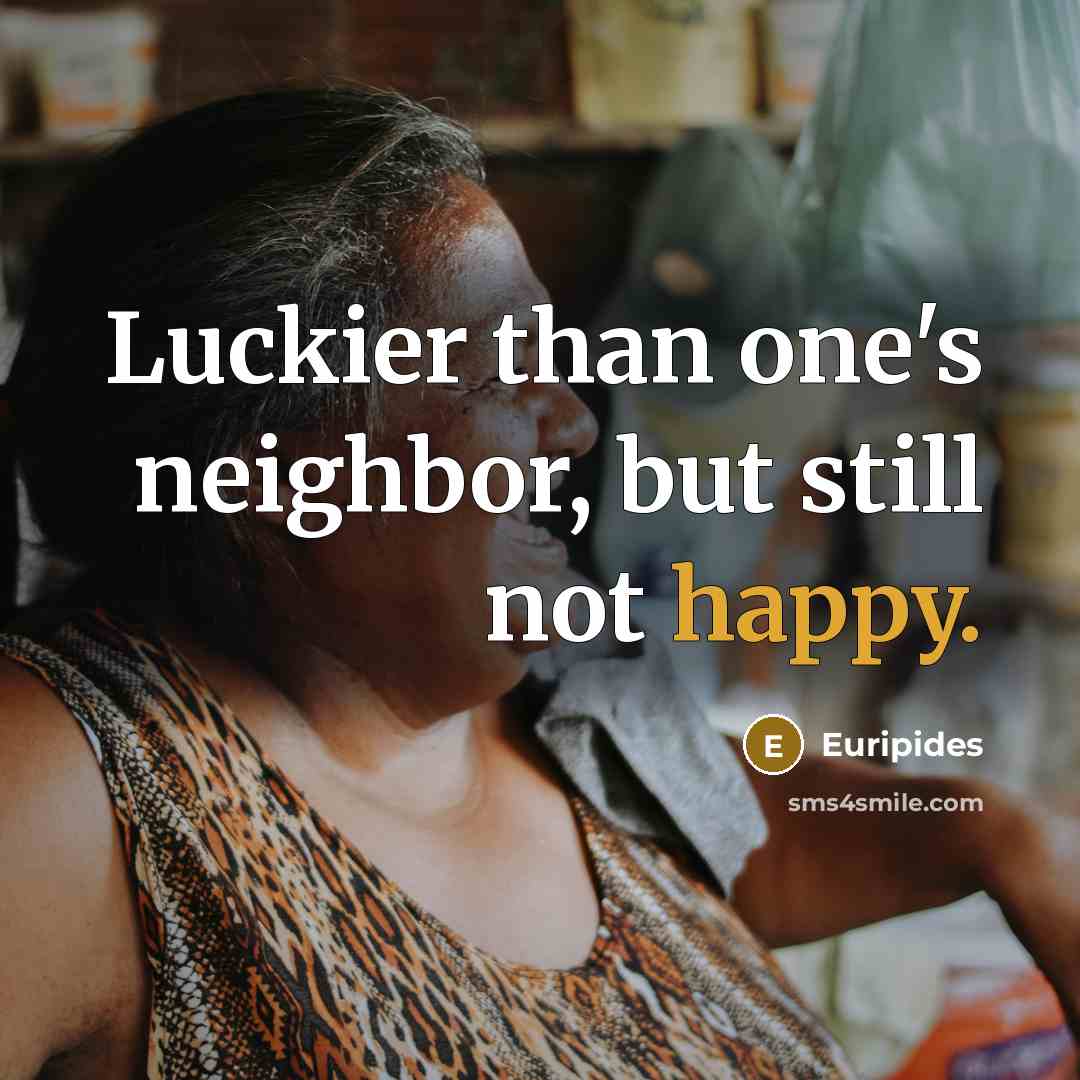 “Luckier than one's neighbor, but still not happy.…” quote by Euripides