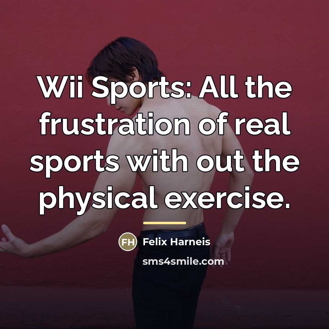“Wii Sports: All the frustration of real sports with out…” quote by Felix Harneis