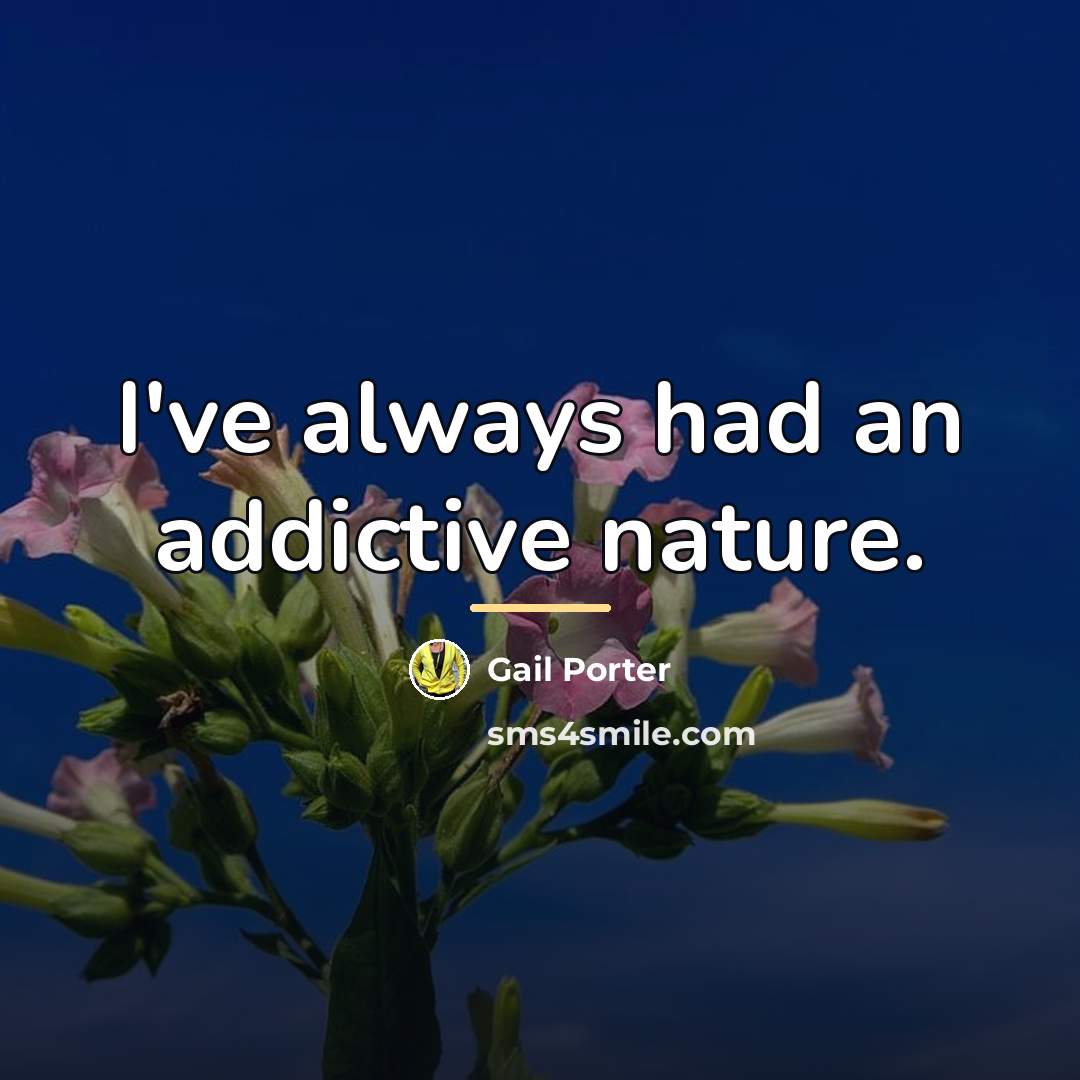 “I've always had an addictive nature.…” quote by Gail Porter