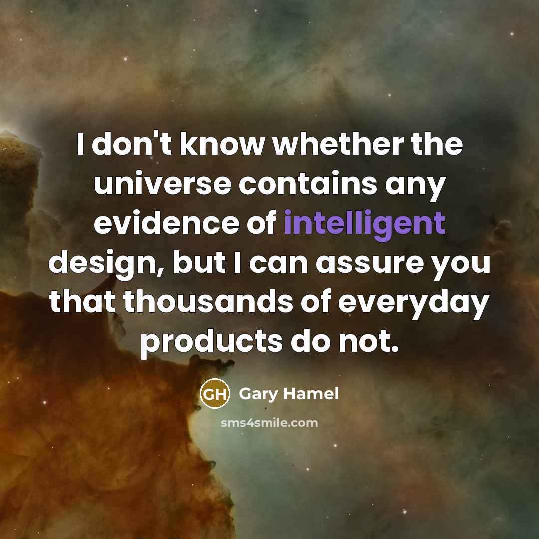 “I don't know whether the universe contains any evidence of…” quote by Gary Hamel