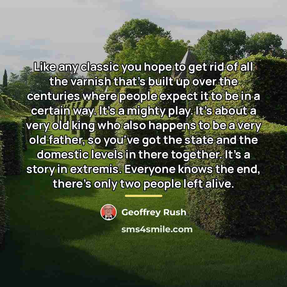 “Like any classic you hope to get rid of all…” quote by Geoffrey Rush