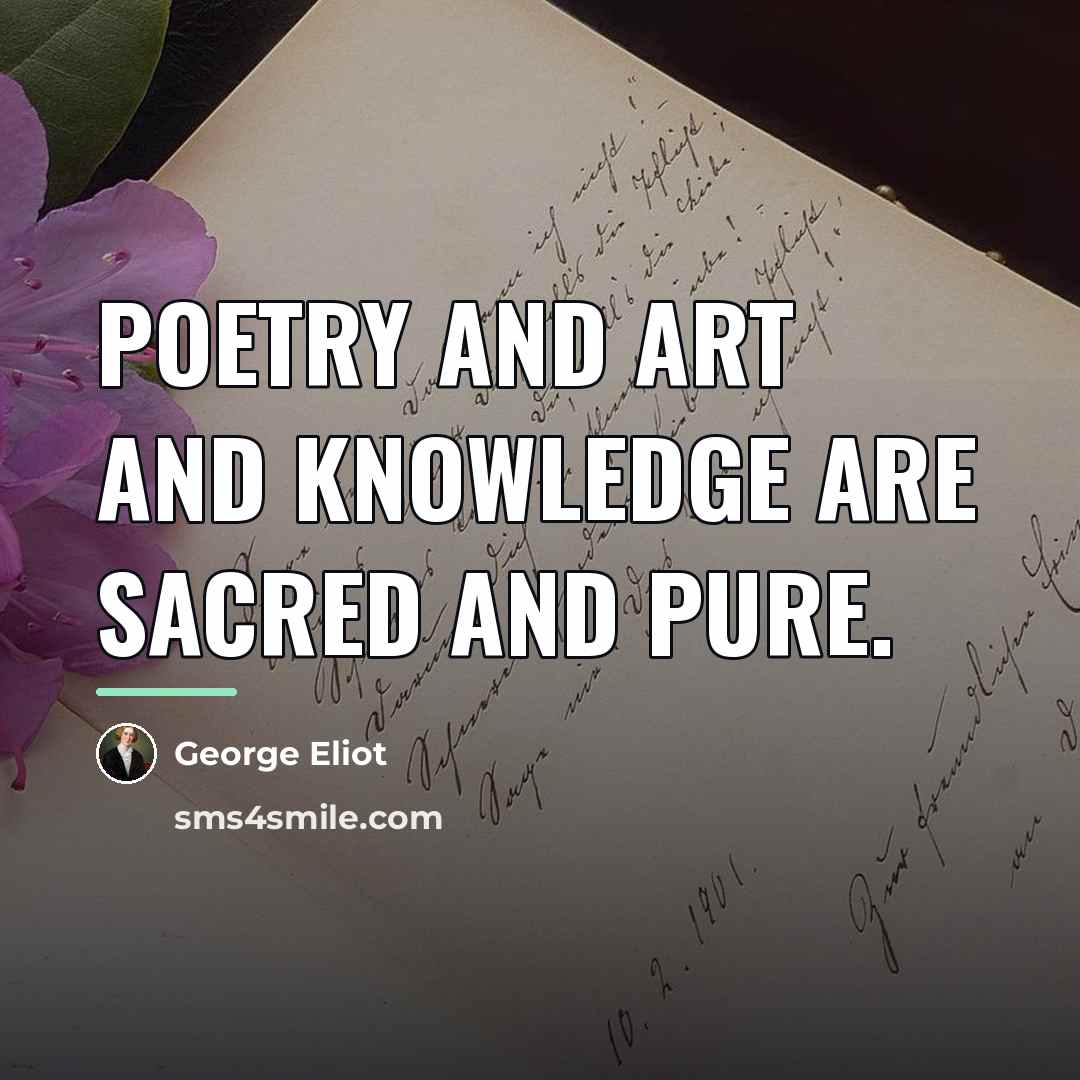 “Poetry and art and knowledge are sacred and pure.…” quote by George Eliot