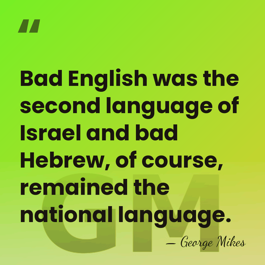 Bad English was the second language of Israel and bad Hebrew, of&hellip; - George Mikes