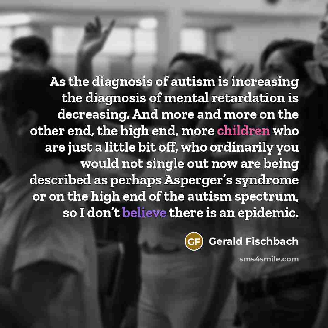 “As the diagnosis of autism is increasing the diagnosis of…” quote by Gerald Fischbach