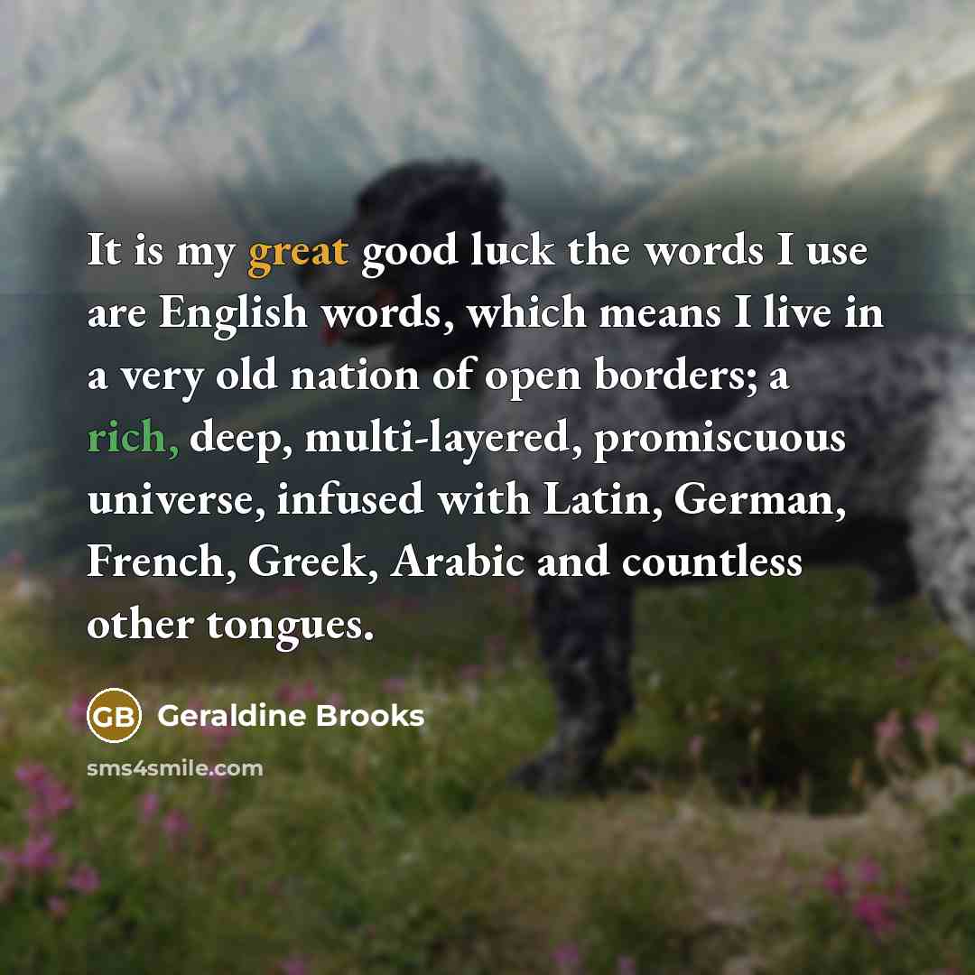 “It is my great good luck the words I use…” quote by Geraldine Brooks