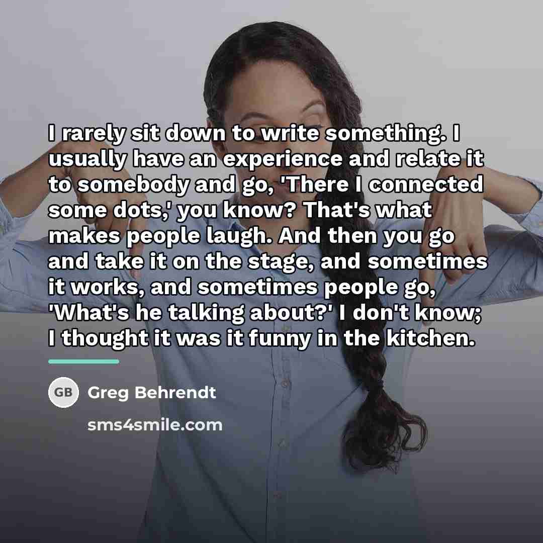 “I rarely sit down to write something. I usually have…” quote by Greg Behrendt