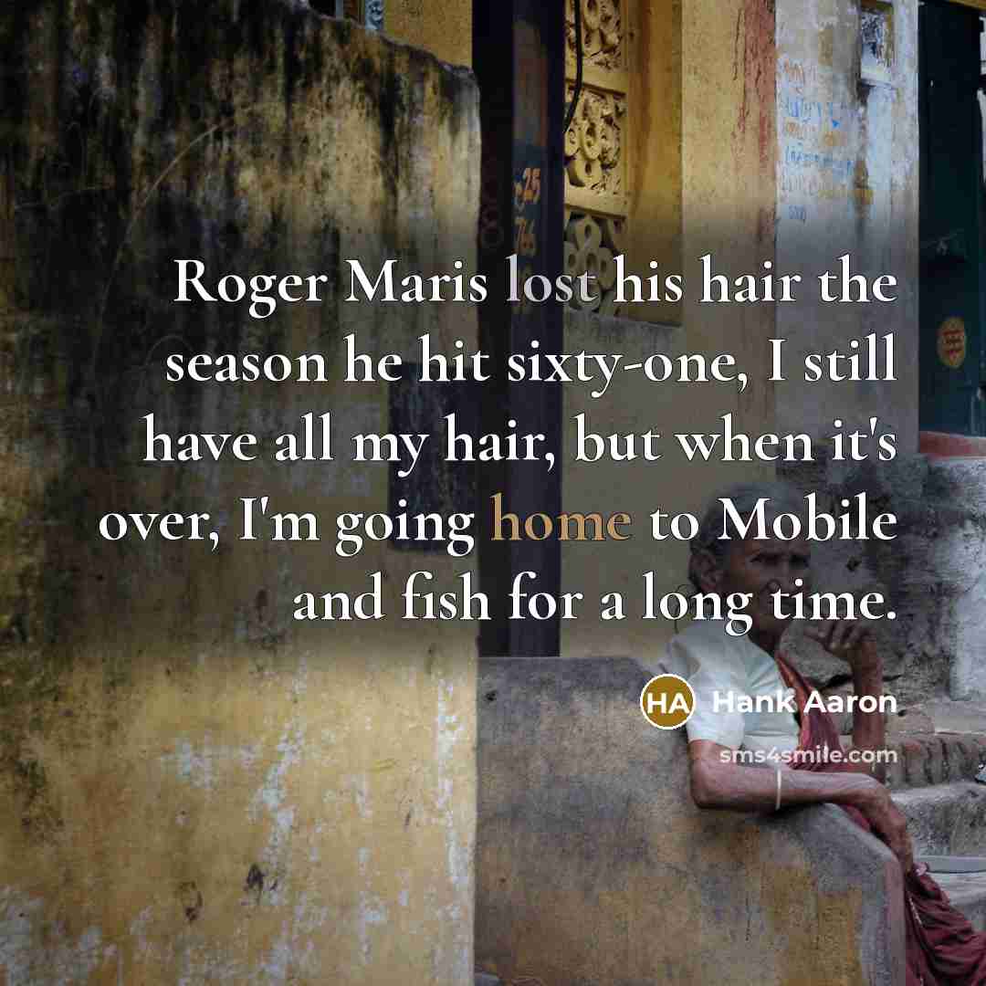 “Roger Maris lost his hair the season he hit sixty-one,…” quote by Hank Aaron