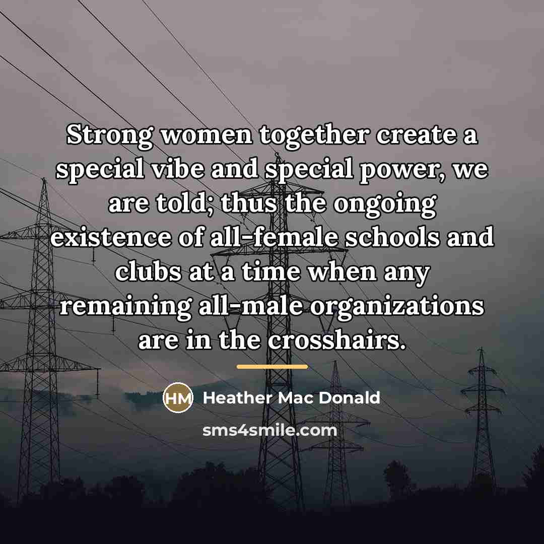 “Strong women together create a special vibe and special power,…” quote by Heather Mac Donald