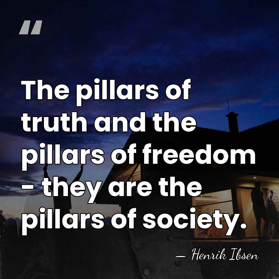 The pillars of truth and the pillars of freedom - they are&hellip; - Henrik Ibsen