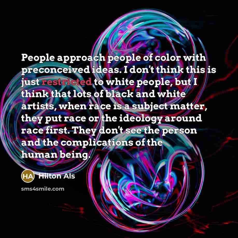 “People approach people of color with preconceived ideas. I don't…” quote by Hilton Als