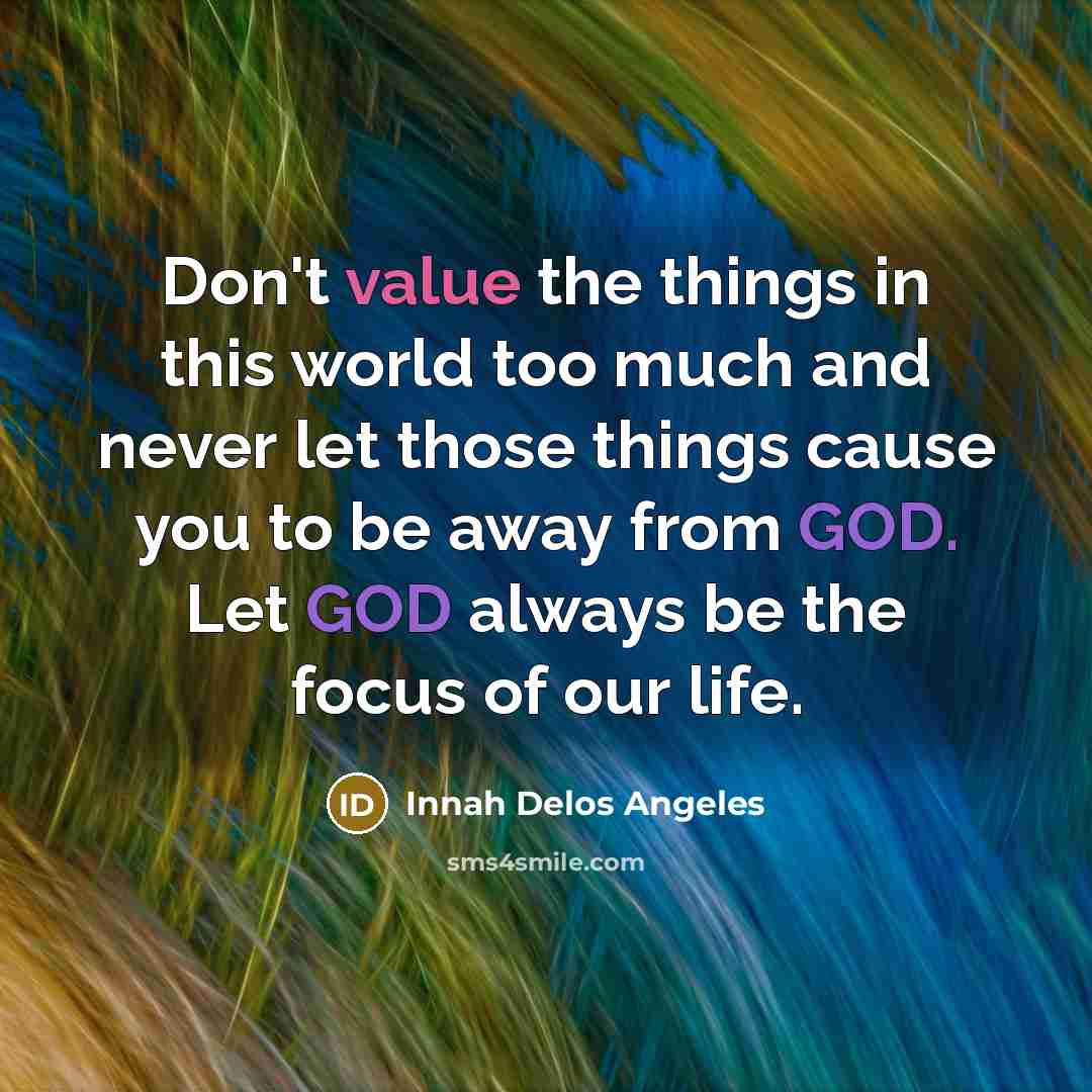 “Don't value the things in this world too much and…” quote by Innah Delos Angeles