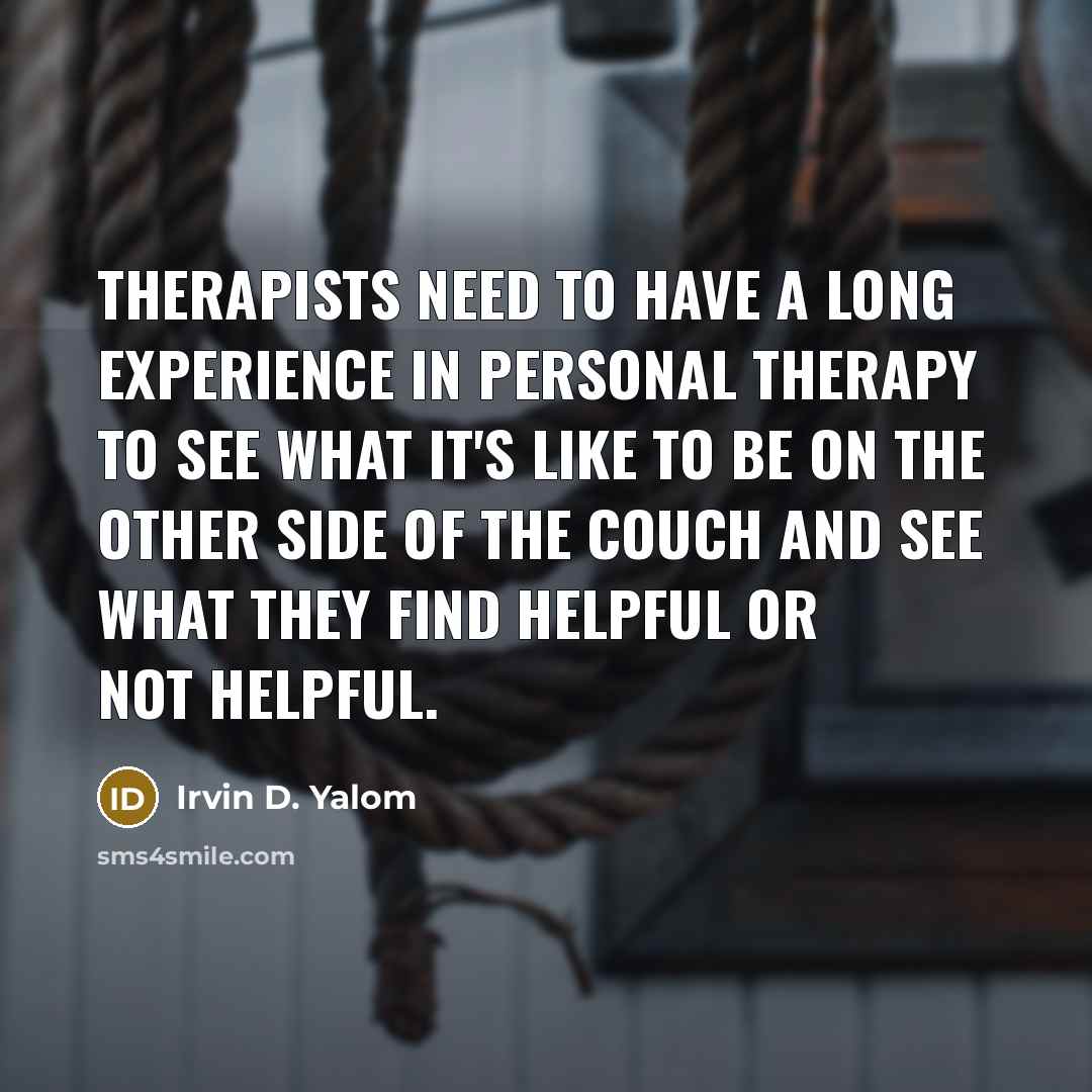 “Therapists need to have a long experience in personal therapy…” quote by Irvin D. Yalom