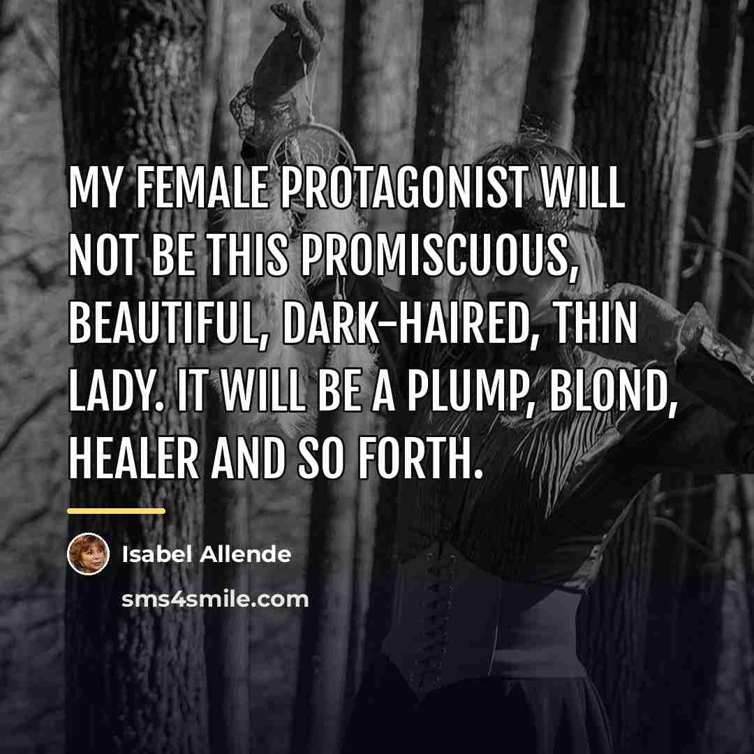 “My female protagonist will not be this promiscuous, beautiful, dark-haired,…” quote by Isabel Allende