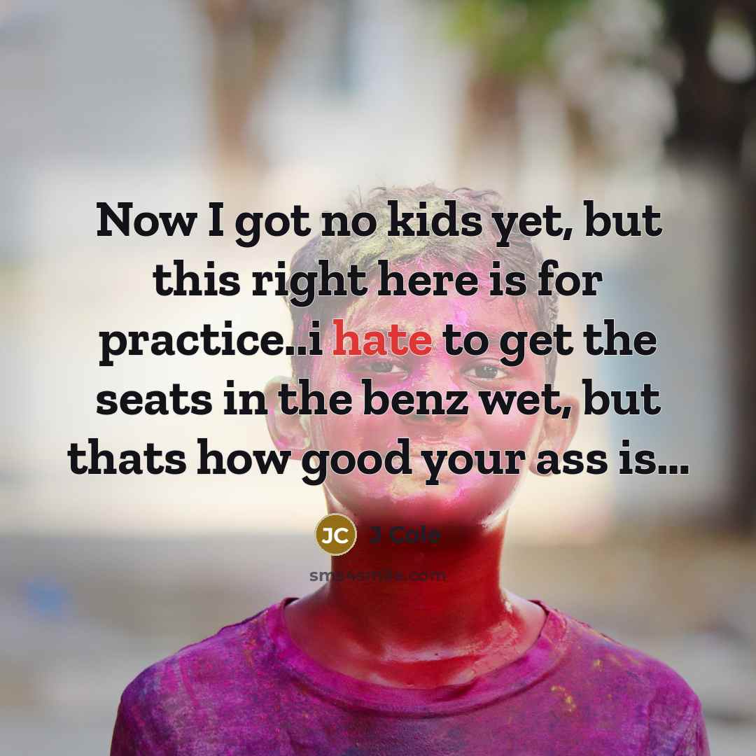 “Now I got no kids yet, but this right here…” quote by J Cole