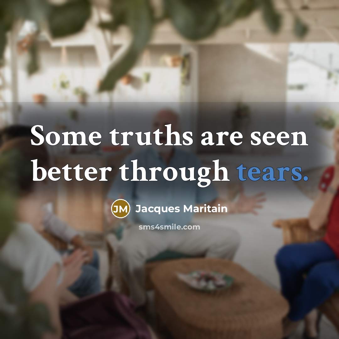 “Some truths are seen better through tears.…” quote by Jacques Maritain