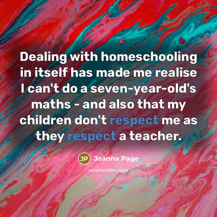 “Dealing with homeschooling in itself has made me realise I…” quote by Joanna Page