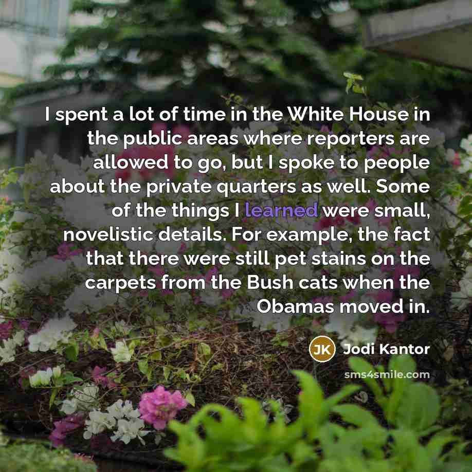 “I spent a lot of time in the White House…” quote by Jodi Kantor