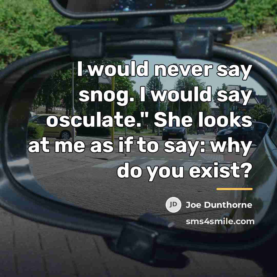 “I would never say snog. I would say osculate." She…” quote by Joe Dunthorne