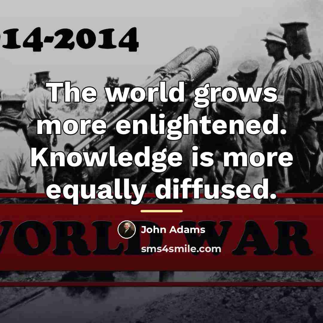 “The world grows more enlightened. Knowledge is more equally diffused.…” quote by John Adams