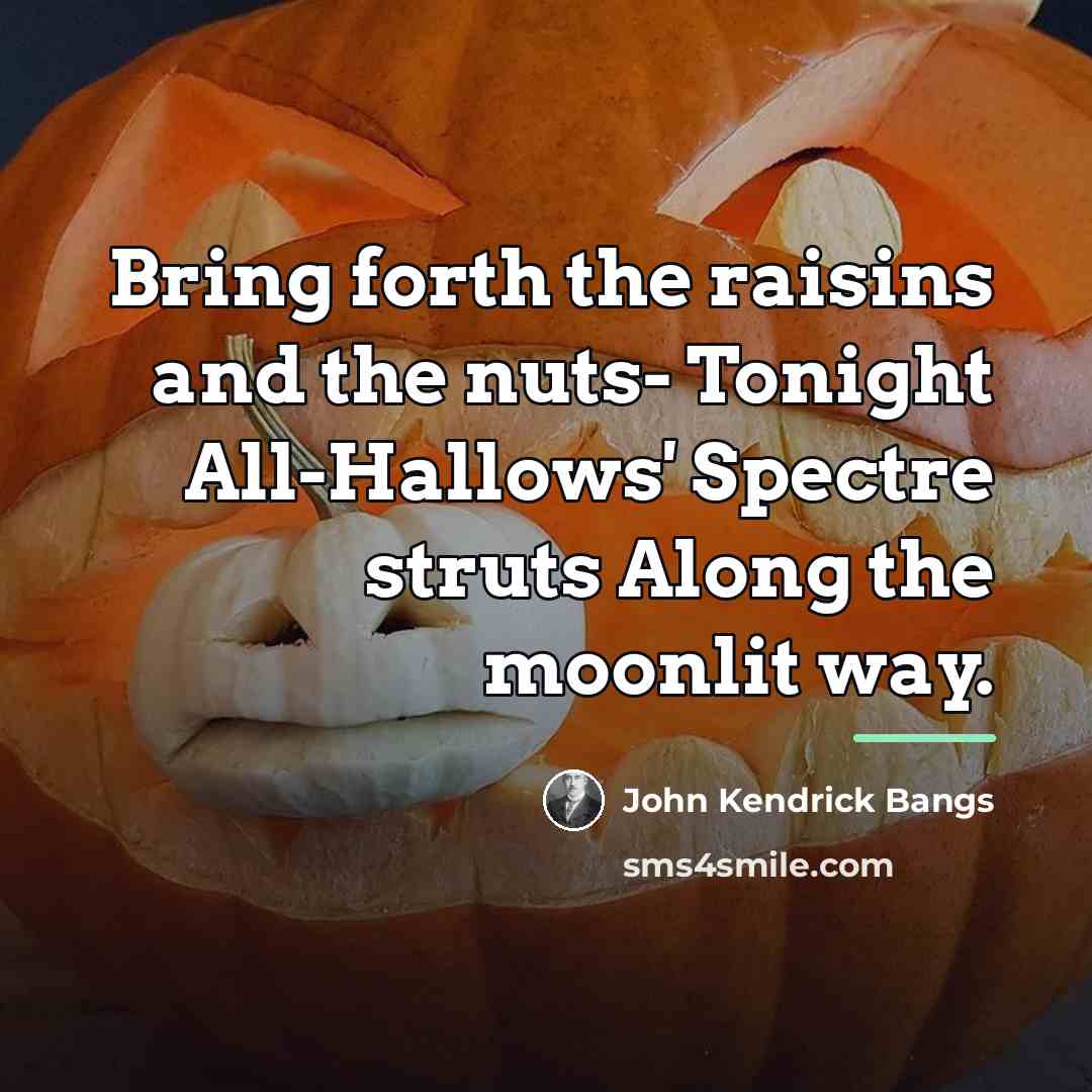 “Bring forth the raisins and the nuts- Tonight All-Hallows' Spectre…” quote by John Kendrick Bangs