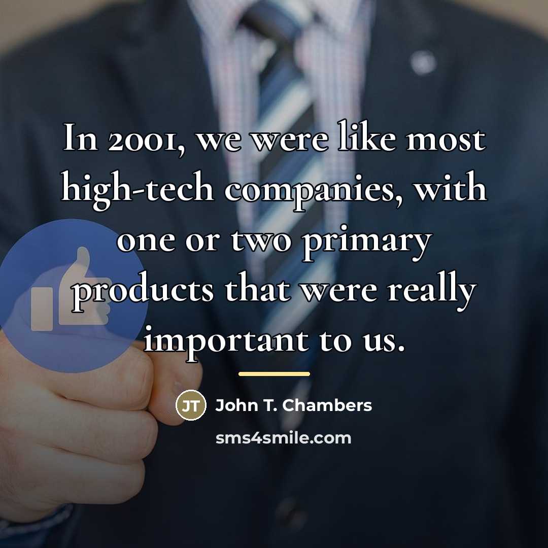 “In 2001, we were like most high-tech companies, with one…” quote by John T. Chambers