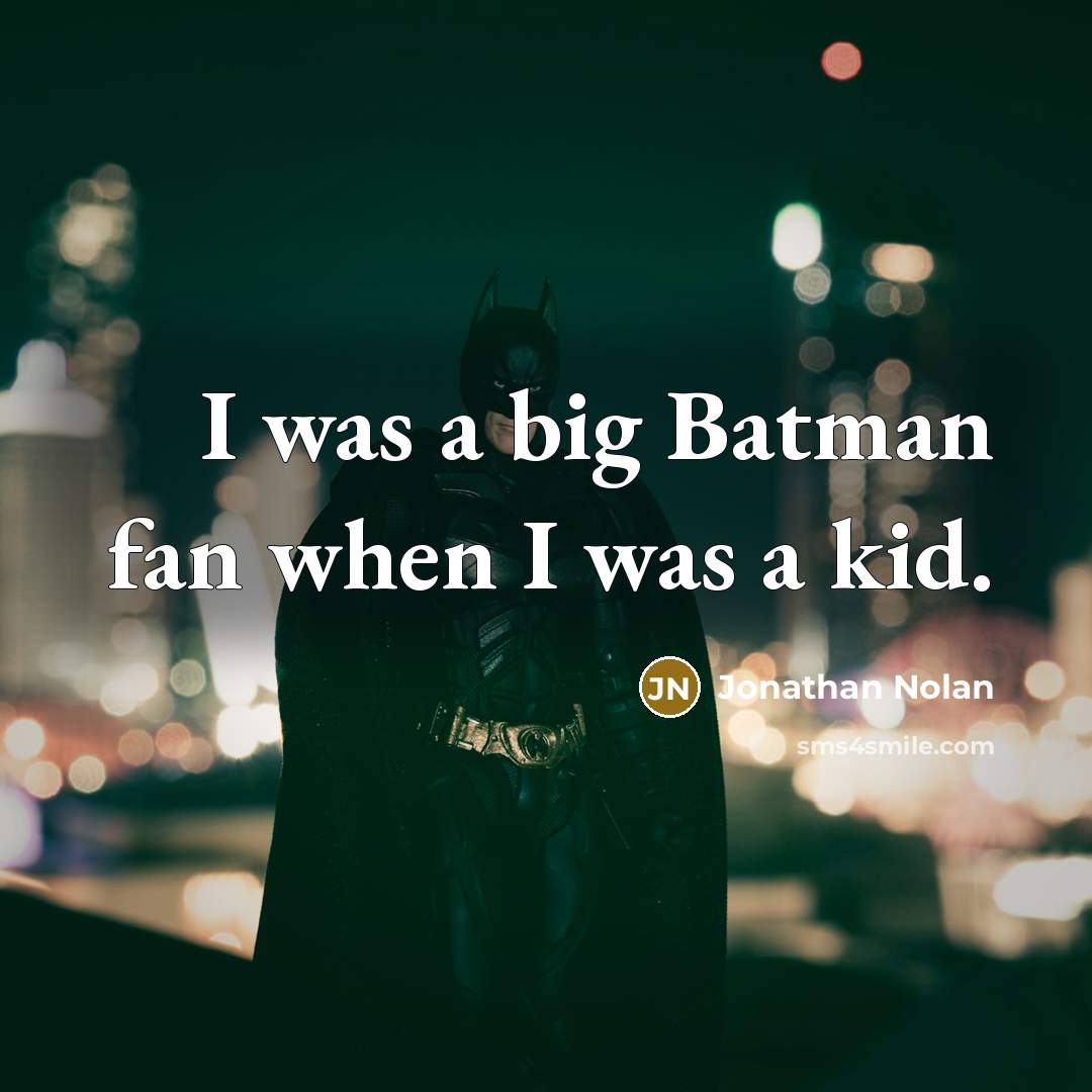 “I was a big Batman fan when I was a…” quote by Jonathan Nolan
