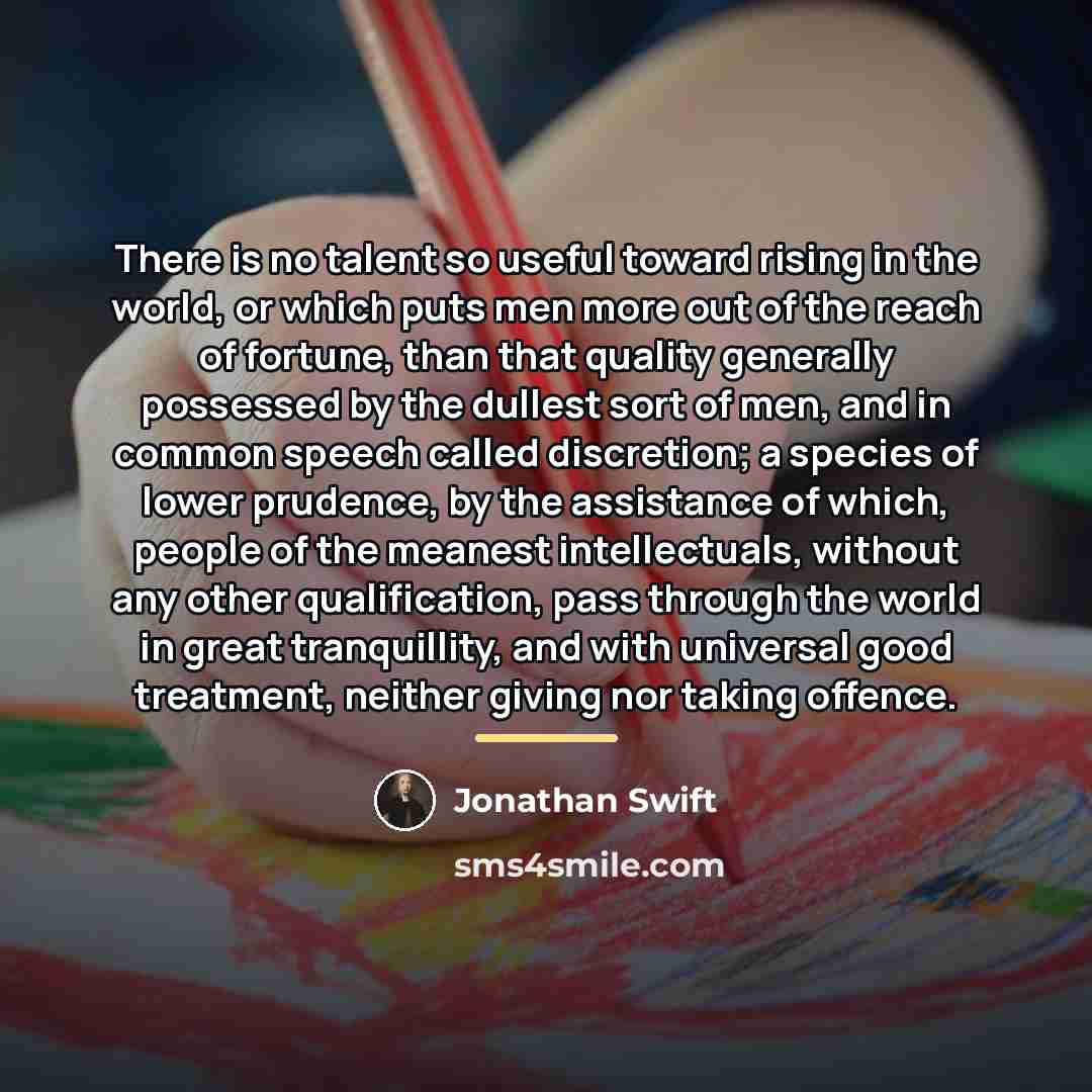 “There is no talent so useful toward rising in the…” quote by Jonathan Swift
