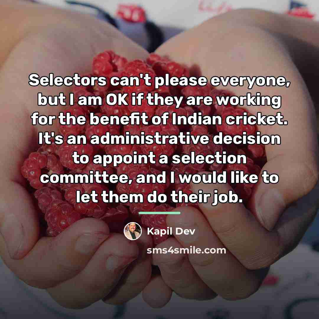 “Selectors can't please everyone, but I am OK if they…” quote by Kapil Dev