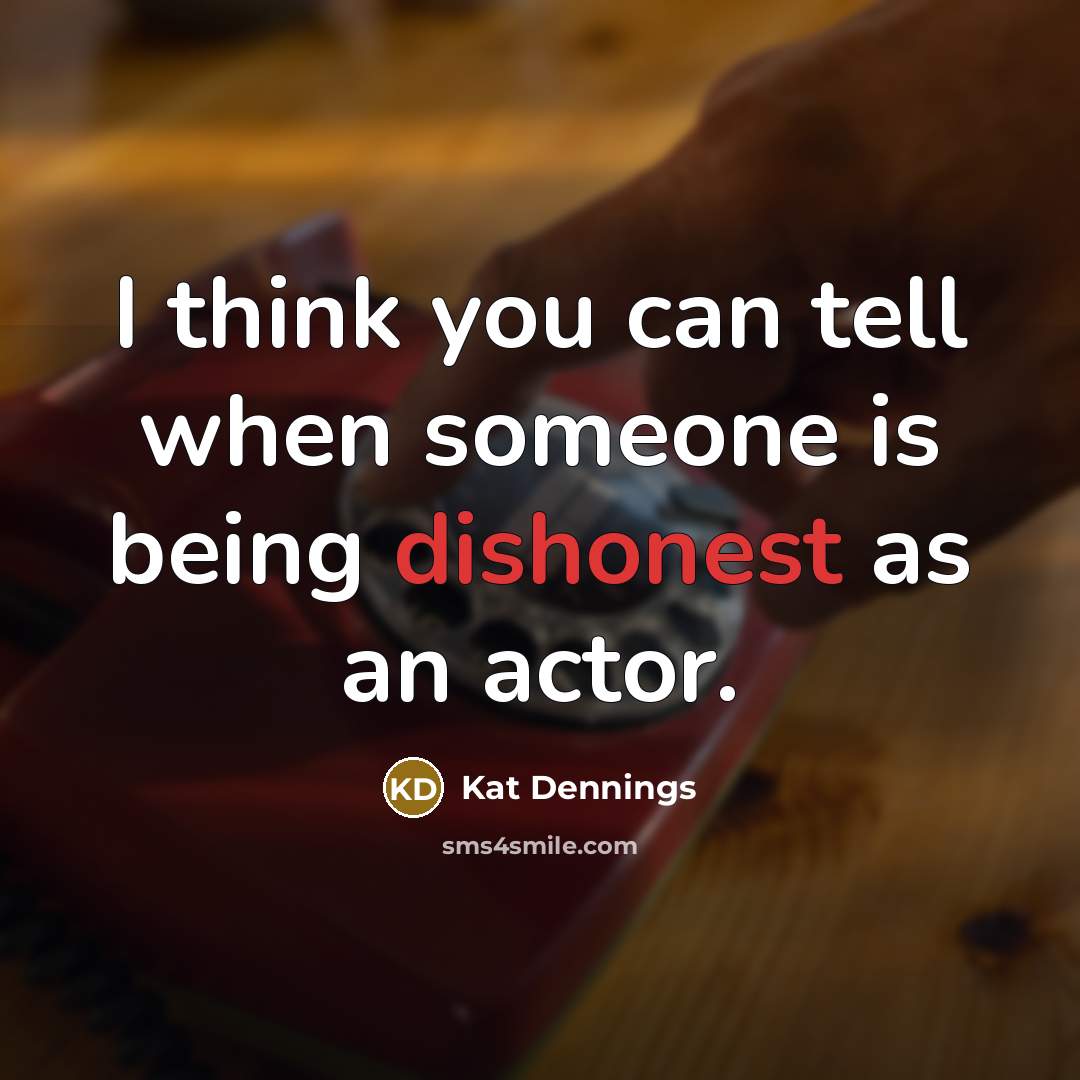 “I think you can tell when someone is being dishonest…” quote by Kat Dennings