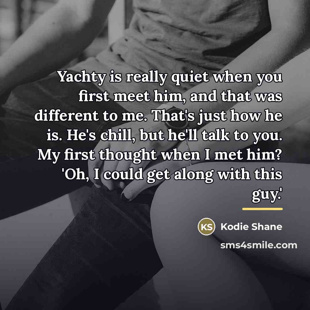 “Yachty is really quiet when you first meet him, and…” quote by Kodie Shane