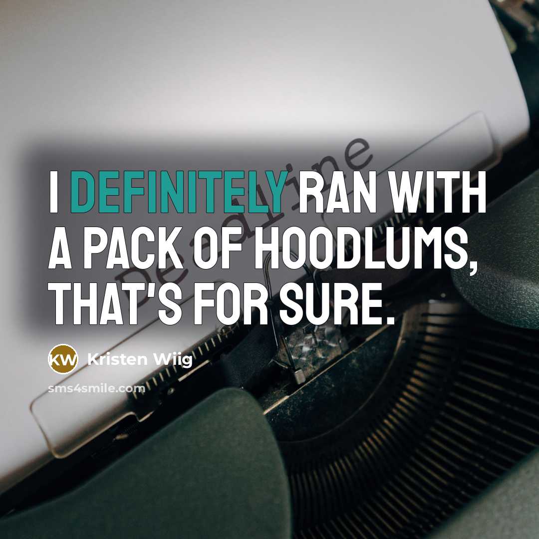 “I definitely ran with a pack of hoodlums, that's for…” quote by Kristen Wiig