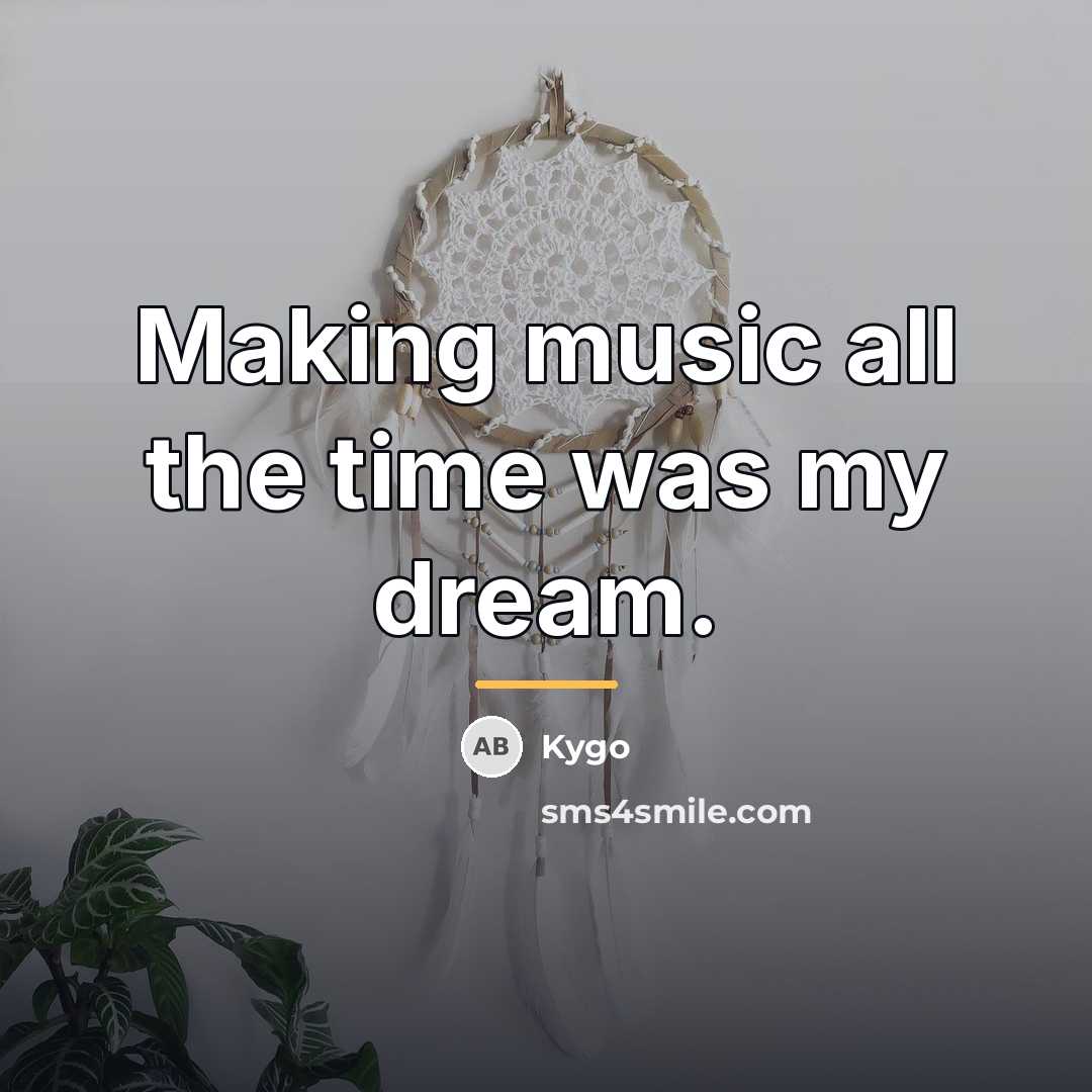 “Making music all the time was my dream.…” quote by Kygo