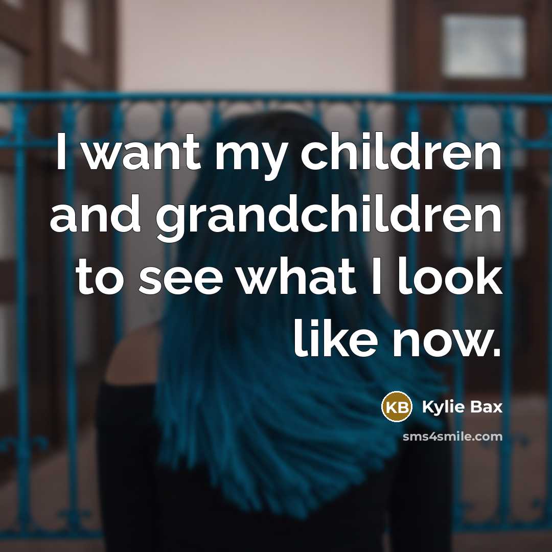 “I want my children and grandchildren to see what I…” quote by Kylie Bax