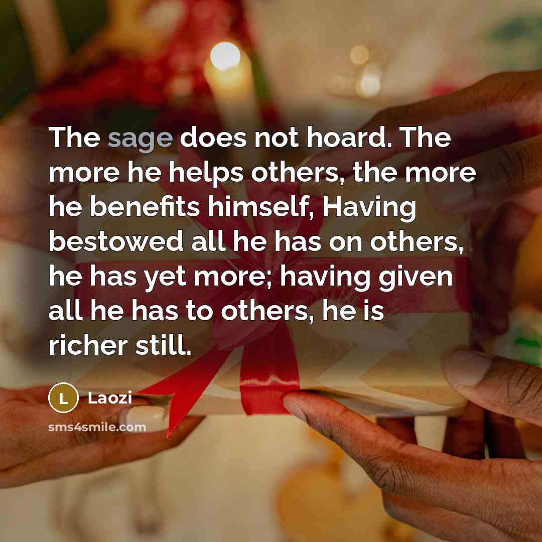 “The sage does not hoard. The more he helps others,…” quote by Laozi