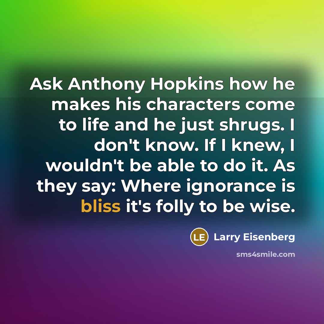 “Ask Anthony Hopkins how he makes his characters come to…” quote by Larry Eisenberg