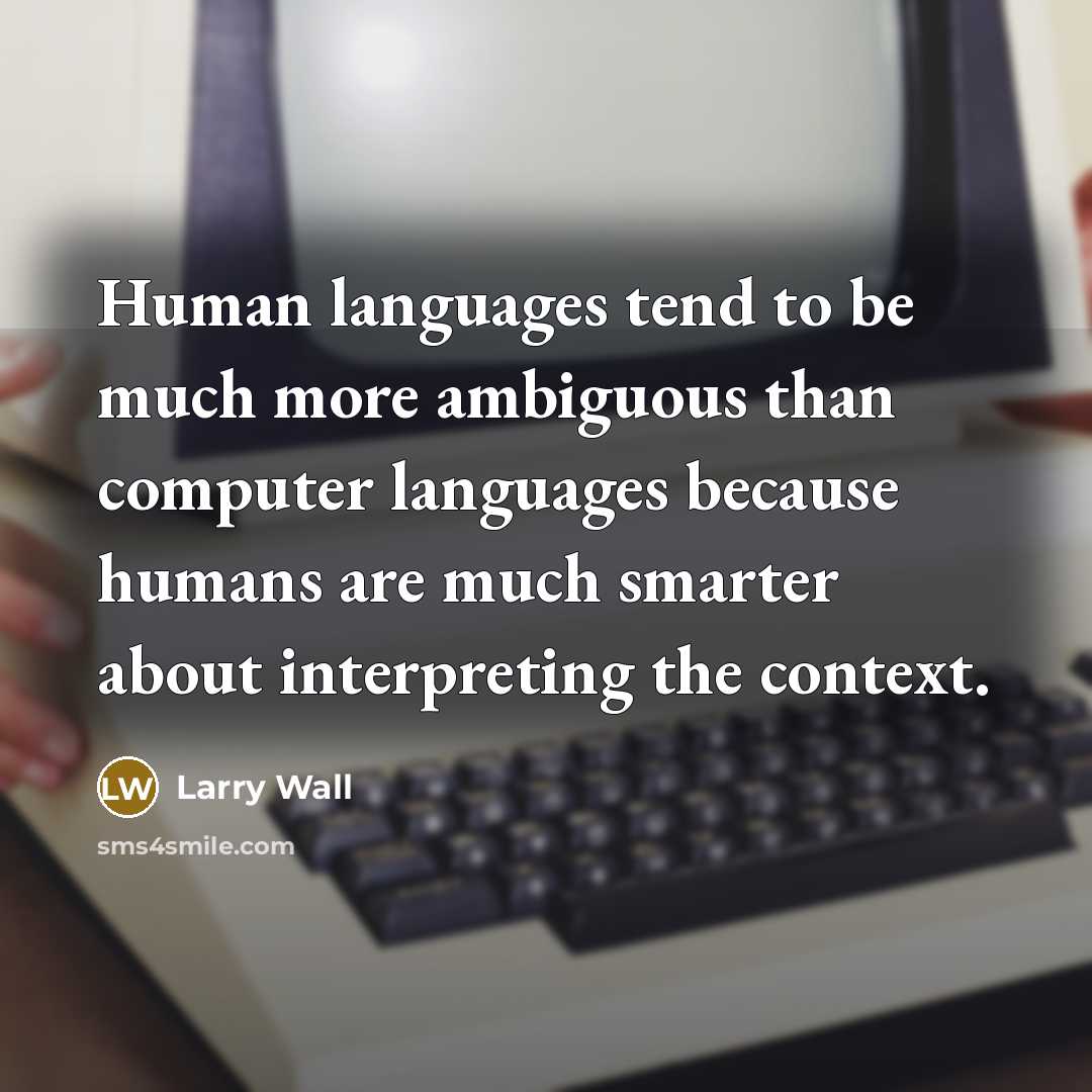 “Human languages tend to be much more ambiguous than computer…” quote by Larry Wall