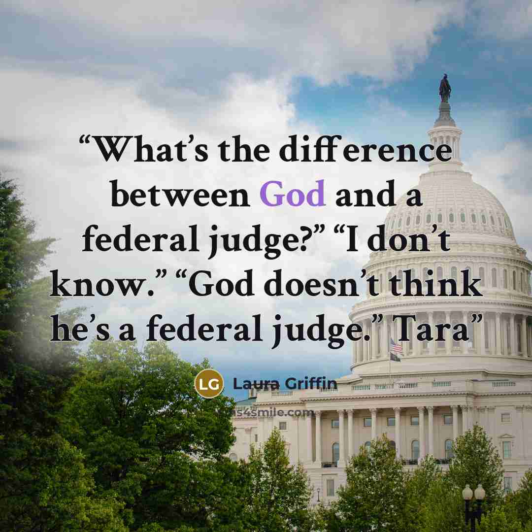 “What’s the difference between God and a federal judge?” “I don’t know.” “God doesn’t think he’s a federal judge.” Tara” quote by Laura Griffin