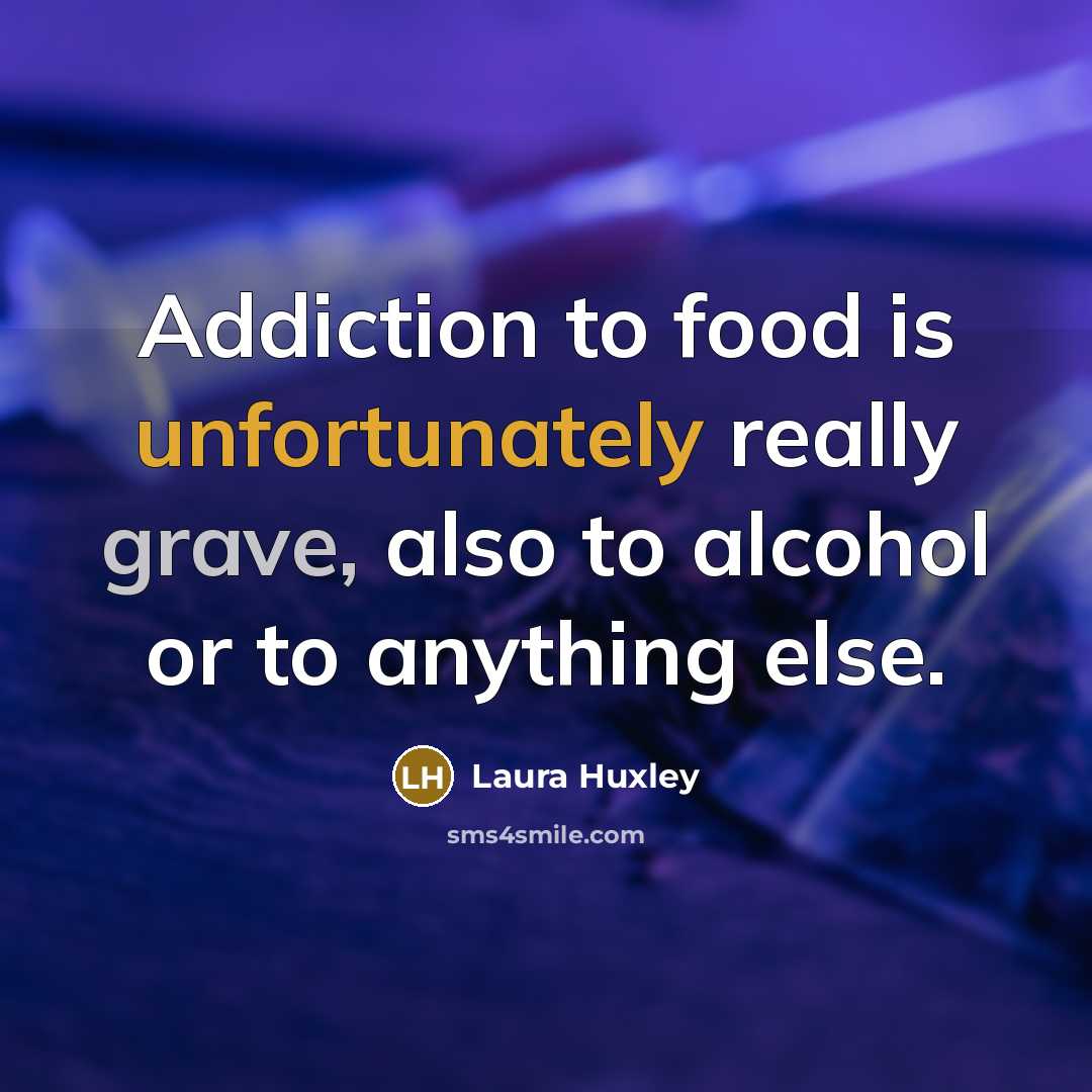 “Addiction to food is unfortunately really grave, also to alcohol…” quote by Laura Huxley