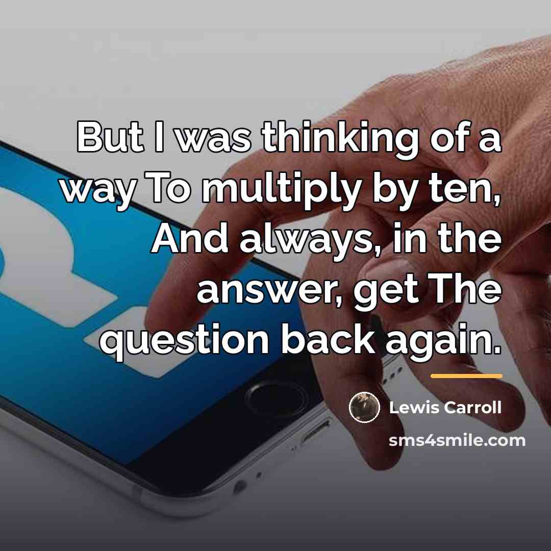 “But I was thinking of a way To multiply by…” quote by Lewis Carroll