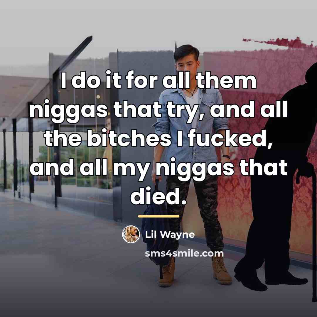“I do it for all them niggas that try, and…” quote by Lil Wayne