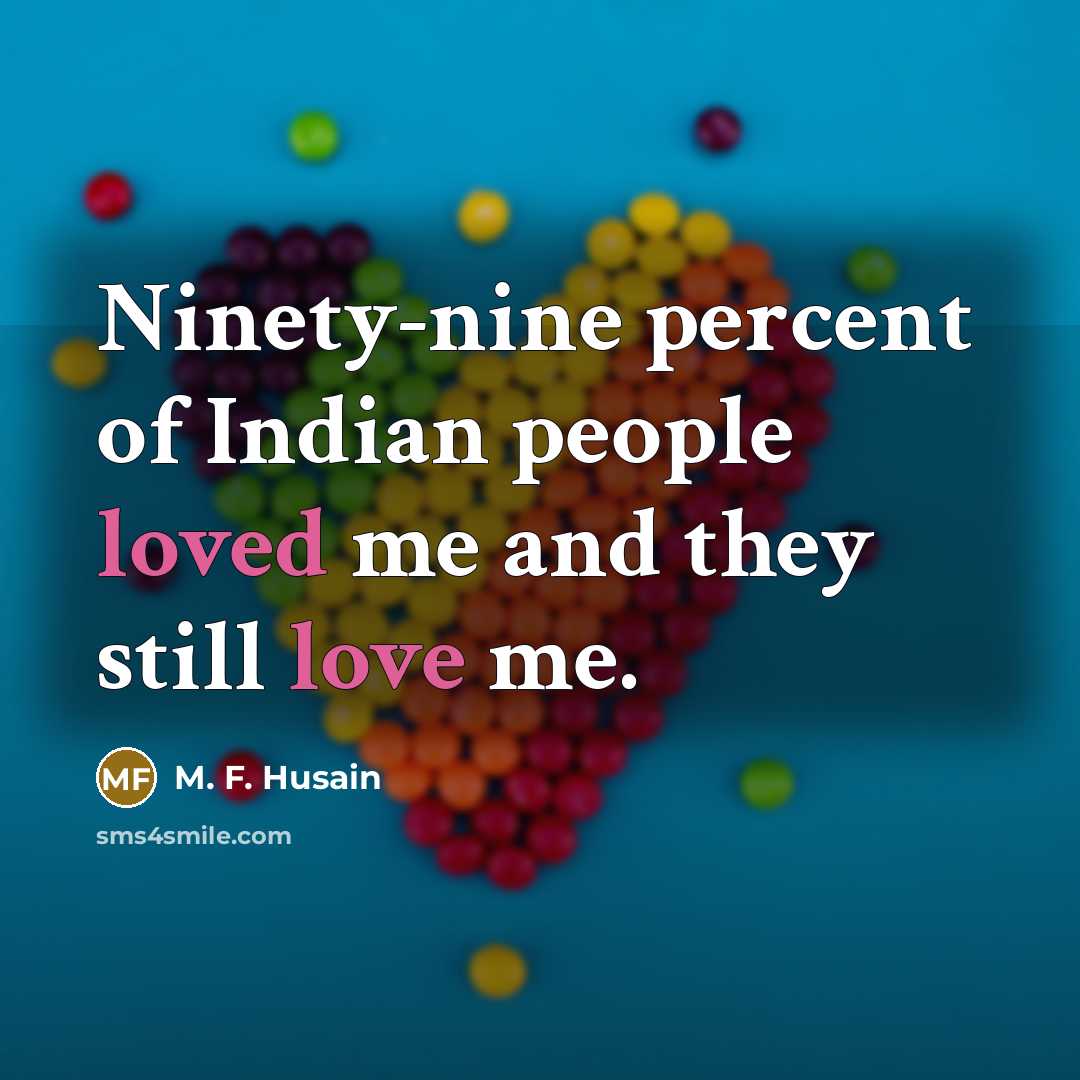“Ninety-nine percent of Indian people loved me and they still…” quote by M. F. Husain