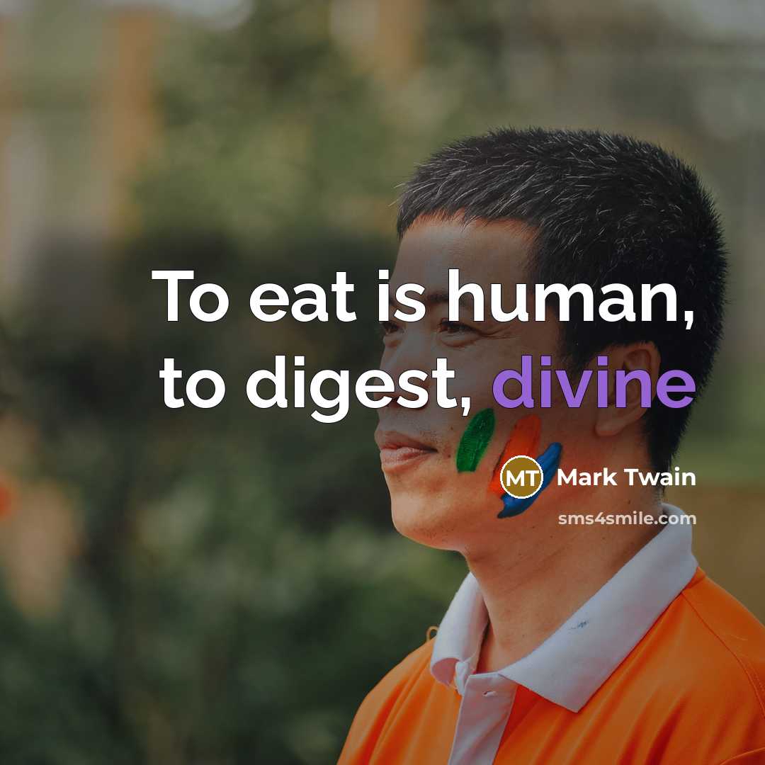 “To eat is human, to digest, divine…” quote by Mark Twain