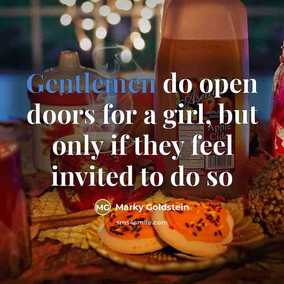 “Gentlemen do open doors for a girl, but only if they feel invited to do so” quote by Marky Goldstein