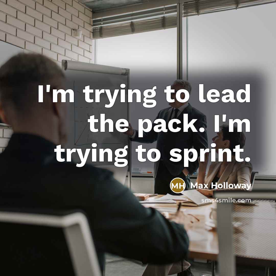 “I'm trying to lead the pack. I'm trying to sprint.…” quote by Max Holloway