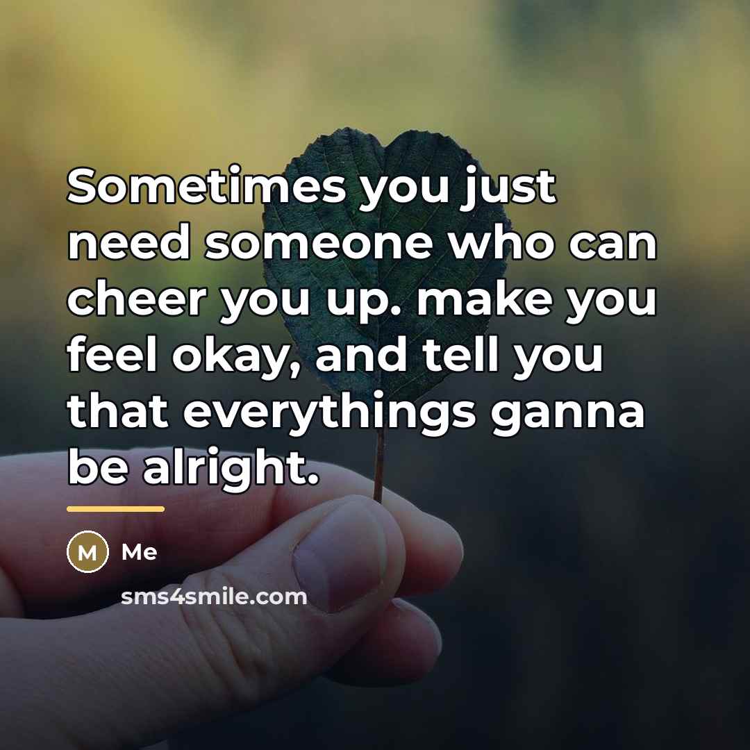 “Sometimes you just need someone who can cheer you up.…” quote by Me