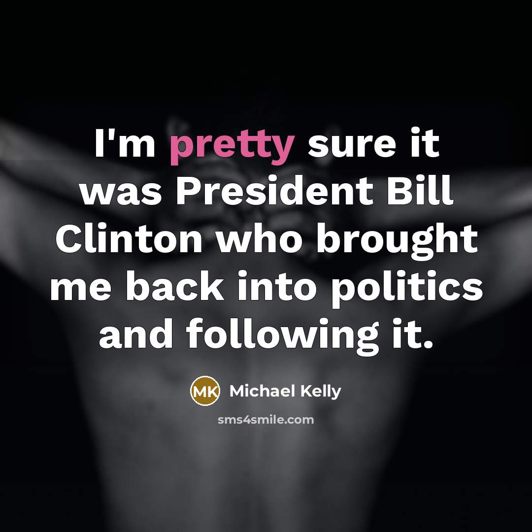 “I'm pretty sure it was President Bill Clinton who brought…” quote by Michael Kelly